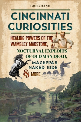 Cincinnati Curiosities: Healing Powers of the Wamsley Madstone, Nocturnal Exploits of Old Man Dead, Mazeppa's Naked Ride & More by Hand, Greg