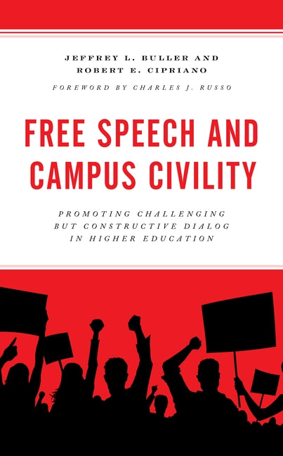 Free Speech and Campus Civility: Promoting Challenging but Constructive Dialog in Higher Education by Buller, Jeffrey L.