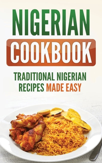 Nigerian Cookbook: Traditional Nigerian Recipes Made Easy by Publishing, Grizzly