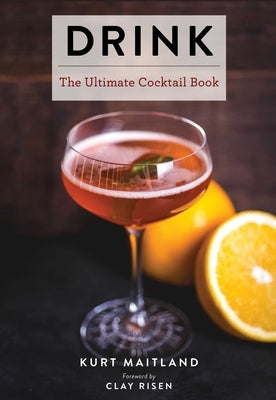 Drink: Featuring Over 1,100 Cocktail, Wine, and Spirits Recipes (History of Cocktails, Big Cocktail Book, Home Bartender Gift by Maitland, Kurt