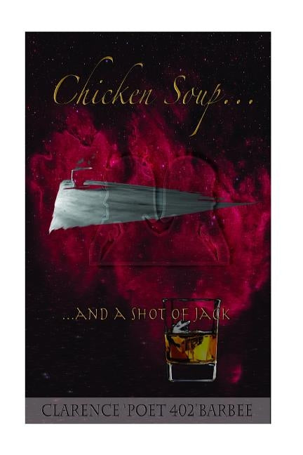 Chicken Soup and A Shot of Jack by Barbee, Clarence 'poet402'