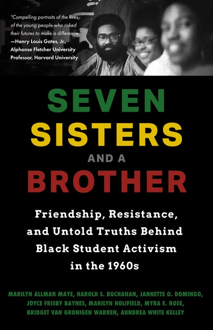Seven Sisters and a Brother: Friendship, Resistance, and Untold Truths Behind Black Student Activism in the 1960s (African American Author, for Fan by Allman Maye, Marilyn
