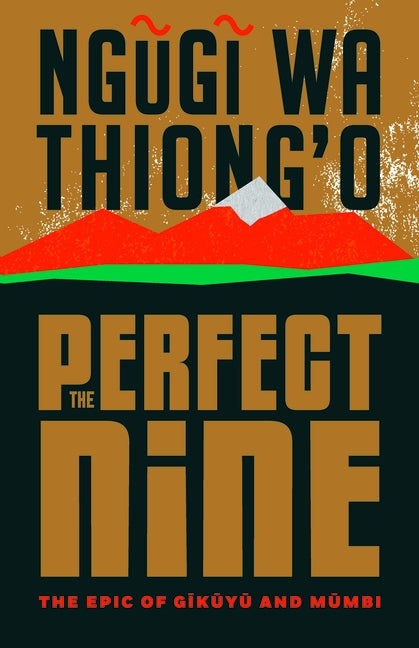 The Perfect Nine: The Epic of Gĩkũyũ And Mũmbi by Ngugi Wa Thiong'o