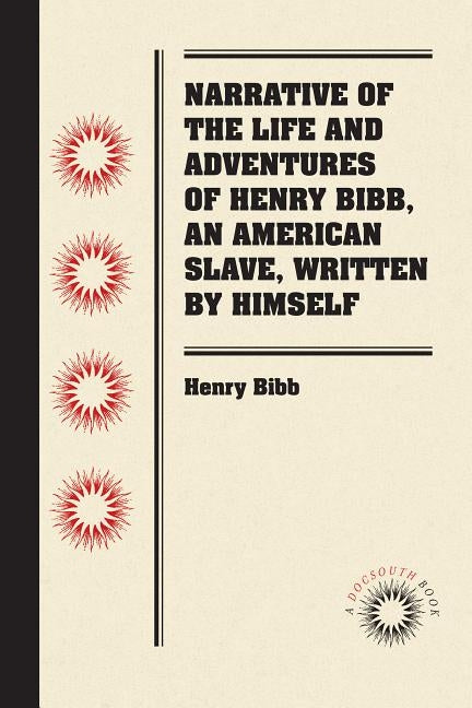 Narrative of the Life and Adventures of Henry Bibb, an American Slave, Written by Himself by Bibb, Henry