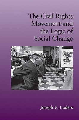 The Civil Rights Movement and the Logic of Social Change by Luders, Joseph E.