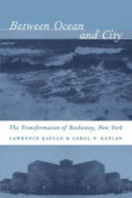 Between Ocean and City: The Transformation of Rockaway, New York by Kaplan, Lawrence