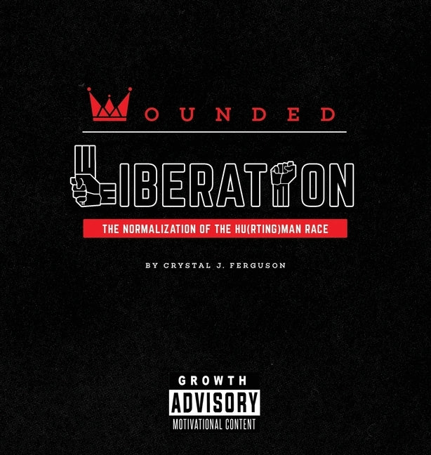Wounded Liberation: The Normalization of the Hu(rting)man Race by Ferguson, Crystal Jovanna