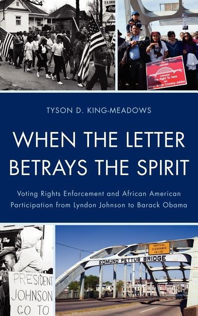 When the Letter Betrays the Spirit: Voting Rights Enforcement and African American Participation from Lyndon Johnson to Barack Obama by King-Meadows, Tyson D.