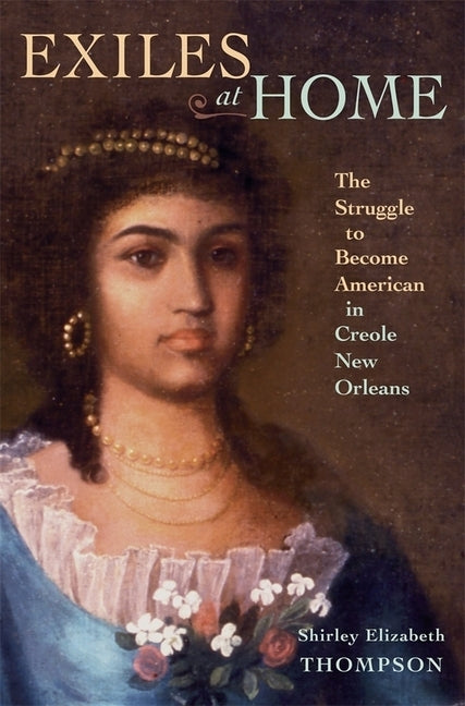 Exiles at Home: The Struggle to Become American in Creole New Orleans by Thompson