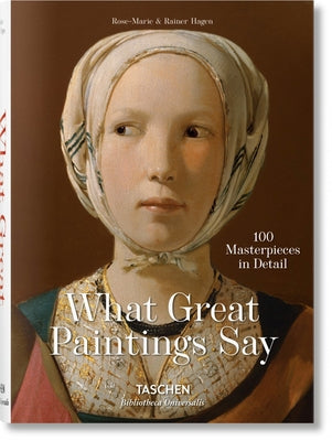What Great Paintings Say. 100 Masterpieces in Detail by Hagen