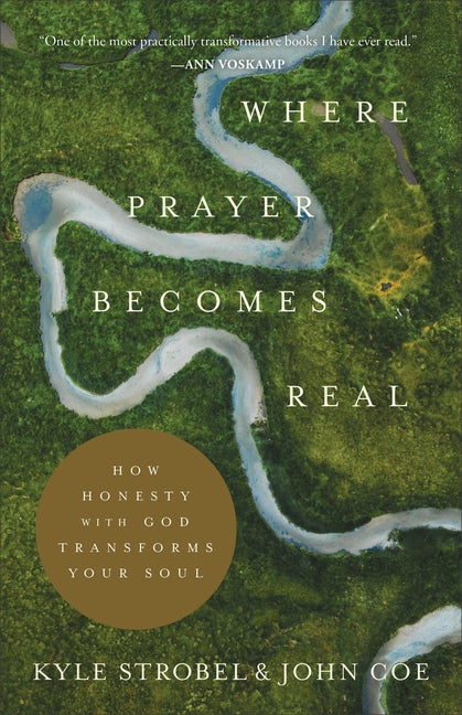 Where Prayer Becomes Real: How Honesty with God Transforms Your Soul by Strobel, Kyle