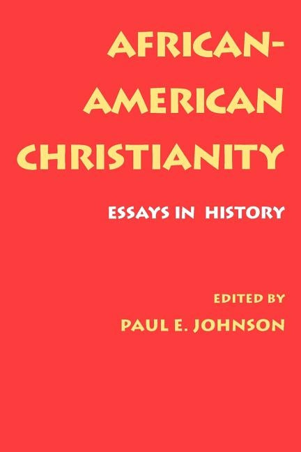 African-American Christianity: Essays in History by Johnson, Paul E.