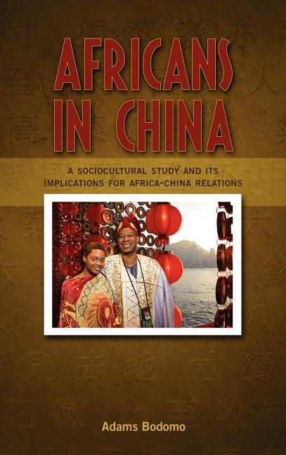 Africans in China: A Sociocultural Study and Its Implications on Africa-China Relations by Bodomo, Adams