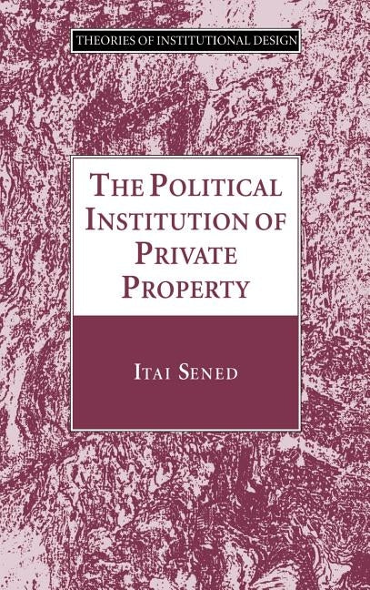 The Political Institution of Private Property by Sened, Itai