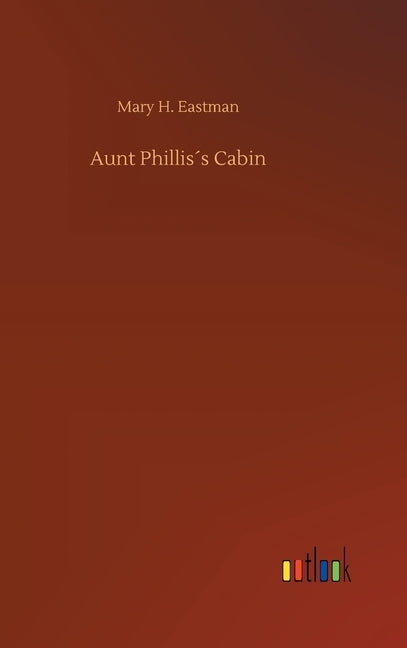Aunt Phillis´s Cabin by Eastman, Mary H.