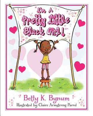 I'm a Pretty Little Black Girl! by Bynum, Betty K.