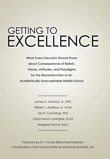 Getting to Excellence: What Every Educator Should Know about Consequences of Beliefs, Values, Attitudes, and Paradigms for the Reconstruction by Johnson Jr. Phd, James A.