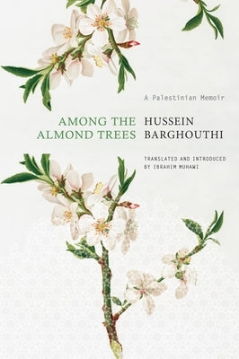 Among the Almond Trees: A Palestinian Memoir by Barghouthi, Hussein