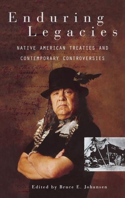 Enduring Legacies: Native American Treaties and Contemporary Controversies by Johansen, Bruce