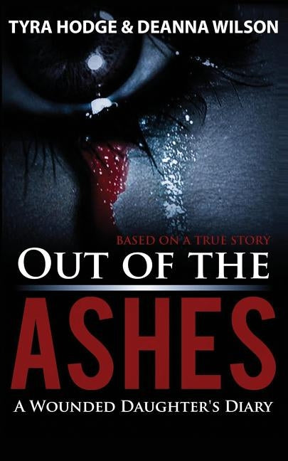 Out of the Ashes: A Wounded Daughter's Diary by Hodge, Tyra