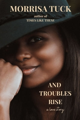 And Troubles Rise: a love story by Tuck, Morrisa
