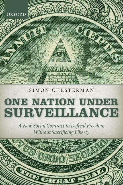 One Nation Under Surveillance: A New Social Contract to Defend Freedom Without Sacrificing Liberty by Chesterman, Simon