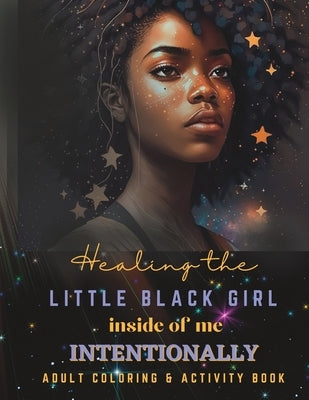 Healing the Little Black Girl Inside of Me Intentionally: An Adult Coloring and Activity Book by Martin, Amber C.