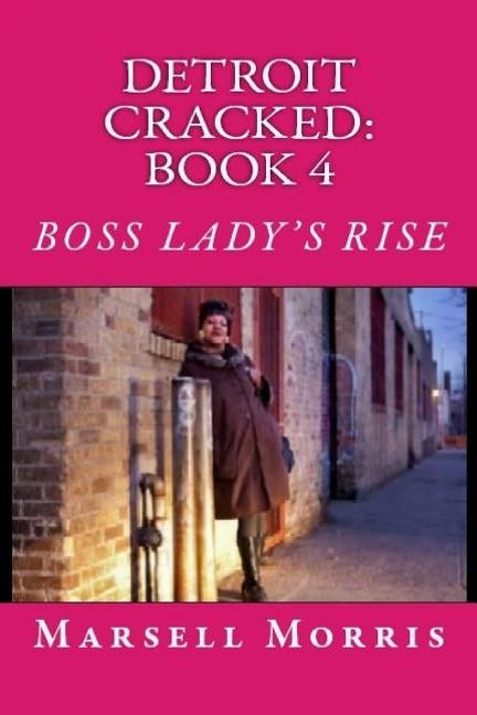 Detroit Cracked - Book 4: Boss Lady's Rise: "If you like the Donald Goines style of writing, you'll love this story." by Morris, Marsell