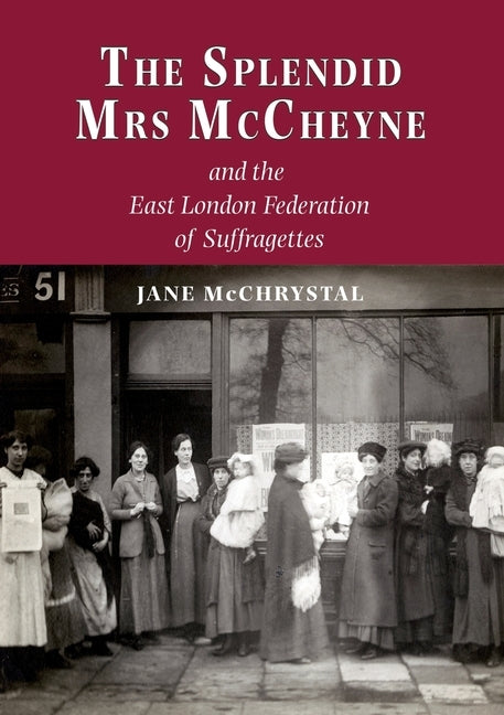 The Splendid Mrs. McCheyne and the East London Federation of Suffragettes by McChrystal, Jane
