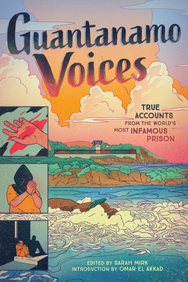 Guantanamo Voices: True Accounts from the World's Most Infamous Prison by Mirk, Sarah
