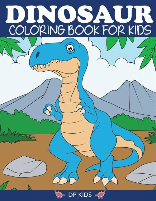 Dinosaur Coloring Book for Kids: Fantastic Dinosaur Coloring Book for Boys, Girls, Toddlers, Preschoolers, Kids 3-8, 6-8 by Dp Kids