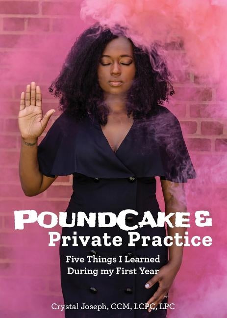 Poundcake & Private Practice: 5 Things I Learned During My First Year by Joseph, Crystal