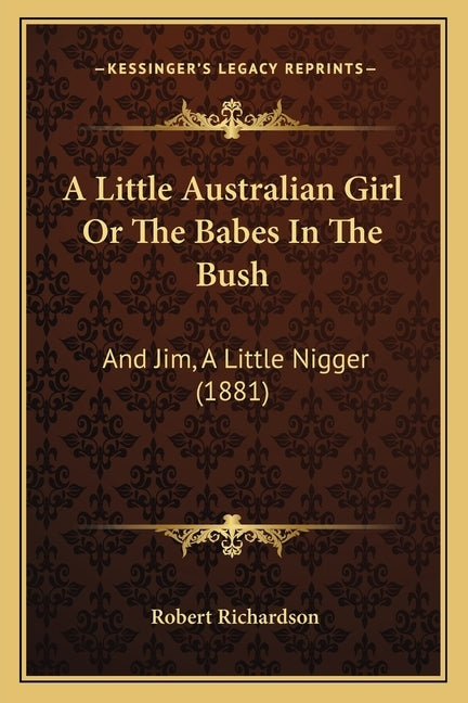 A Little Australian Girl Or The Babes In The Bush: And Jim, A Little Nigger (1881) by Richardson, Robert