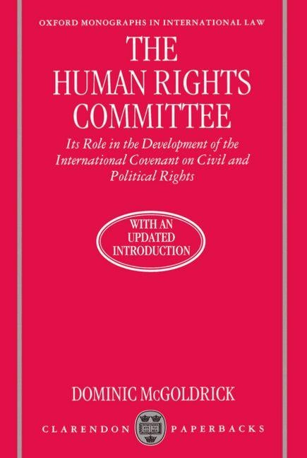 The Human Rights Committee: Its Role in the Development of the International Covenant on Civil and Political Rights by McGoldrick, Dominic