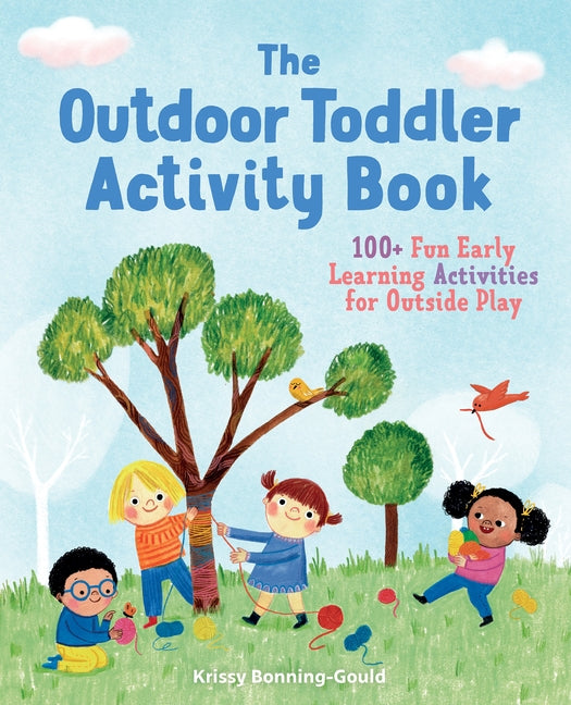 The Outdoor Toddler Activity Book: 100+ Fun Early Learning Activities for Outside Play by Bonning-Gould, Krissy