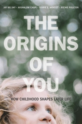 The Origins of You: How Childhood Shapes Later Life by Belsky, Jay