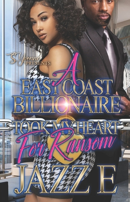 A East Coast Billionaire Took My Heart For Ransom by E, Jazz