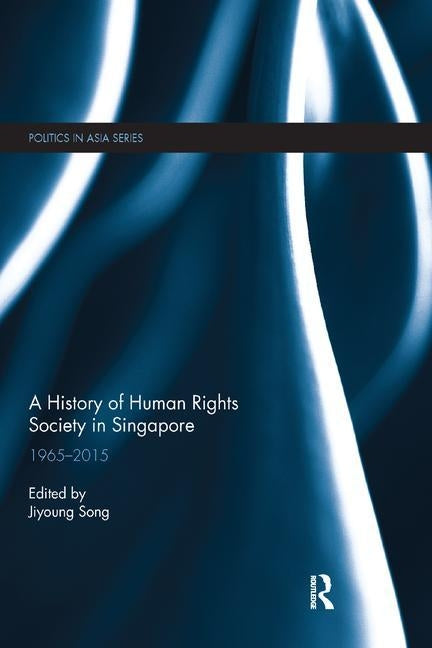 A History of Human Rights Society in Singapore: 1965-2015 by Song, Jiyoung