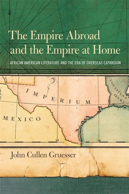 The Empire Abroad and the Empire at Home: African American Literature and the Era of Overseas Expansion by Gruesser, John Cullen