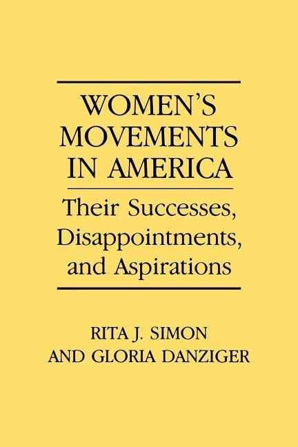 Women's Movements in America: Their Successes, Disappointments, and Aspirations by Simon, Rita James