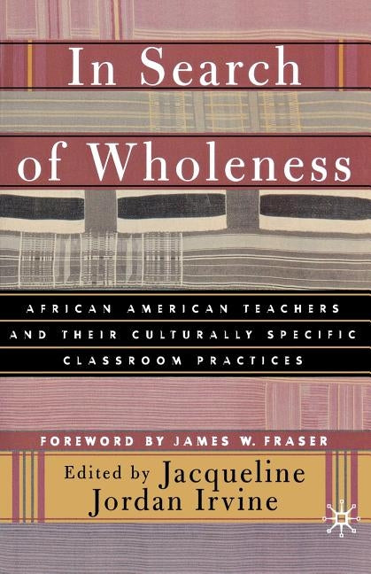 In Search of Wholeness: African American Teachers and Their Culturally Specific Classroom Practices by Irvine, J.
