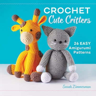 Crochet Cute Critters: 26 Easy Amigurumi Patterns by Zimmerman, Sarah