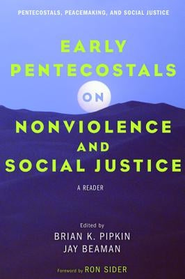 Early Pentecostals on Nonviolence and Social Justice: A Reader by Pipkin, Brian K.