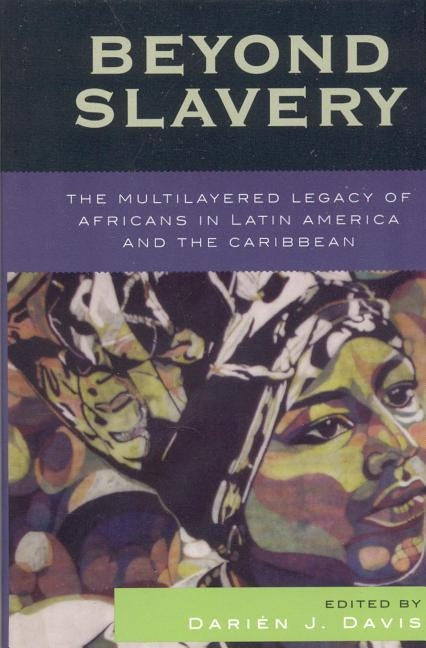 Beyond Slavery: The Multilayered Legacy of Africans in Latin America and the Caribbean by Davis, Darién J.