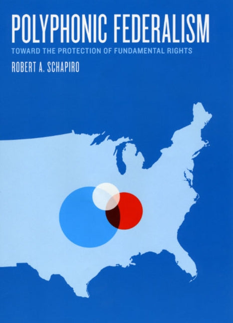 Polyphonic Federalism: Toward the Protection of Fundamental Rights by Schapiro, Robert A.