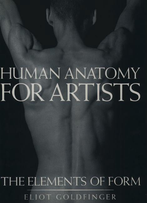 Human Anatomy for Artists: The Elements of Form by Goldfinger, Eliot