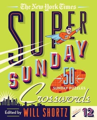 The New York Times Super Sunday Crosswords Volume 12: 50 Sunday Puzzles by New York Times
