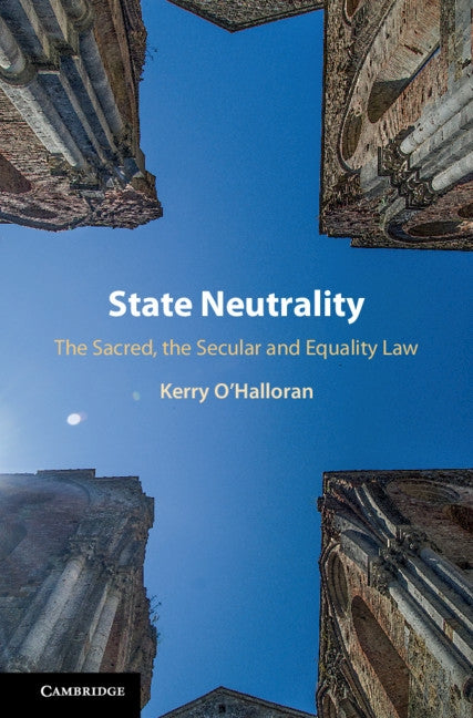 State Neutrality: The Sacred, the Secular and Equality Law by O'Halloran, Kerry