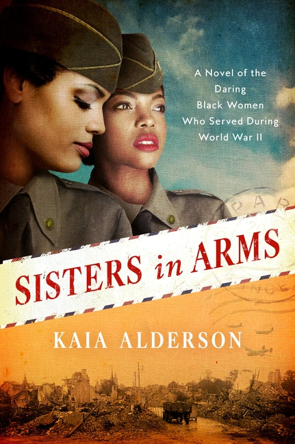 Sisters in Arms: A Novel of the Daring Black Women Who Served During World War II by Alderson, Kaia