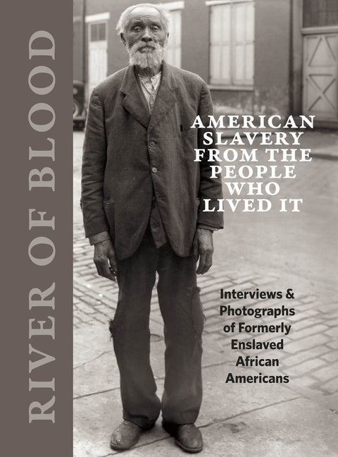 River of Blood: American Slavery from the People Who Lived It: Interviews & Photographs of Formerly Enslaved African Americans by Cahan, Richard